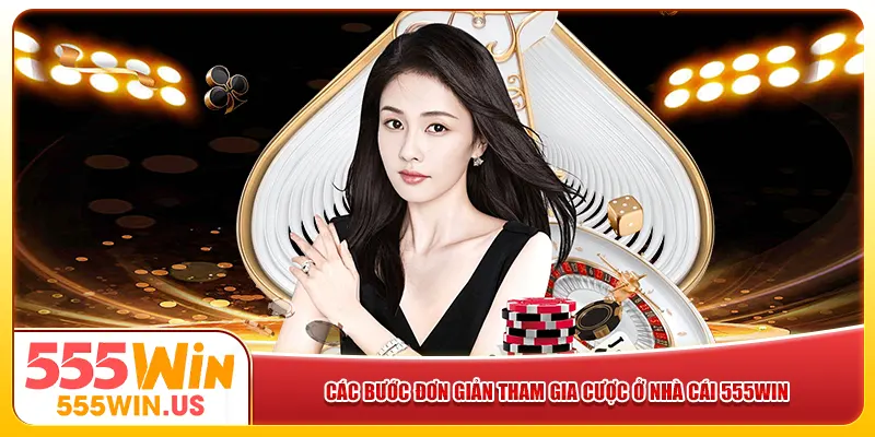 Các bước đơn giản tham gia cược ở nhà cái 555win Các bước đơn giản tham gia cược ở nhà cái 555win