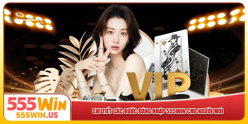 Chi tiết các bước đăng nhập 555win cho người mới Chi tiết các bước đăng nhập 555win cho người mới
