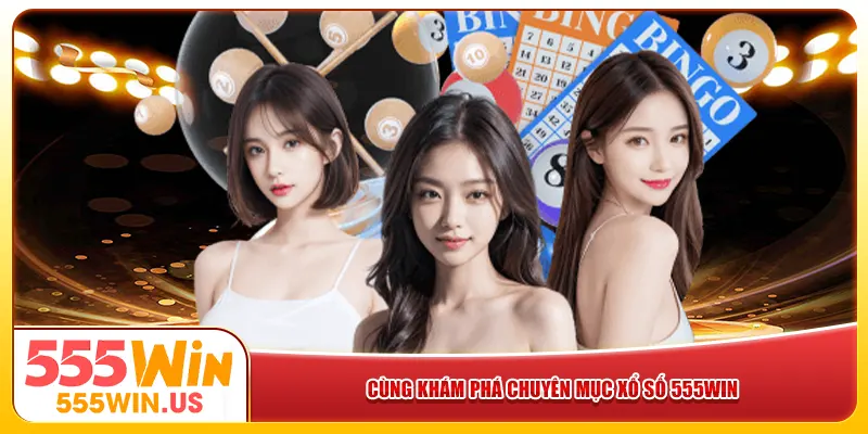 Cùng khám phá chuyên mục xổ số 555win Cùng khám phá chuyên mục xổ số 555win