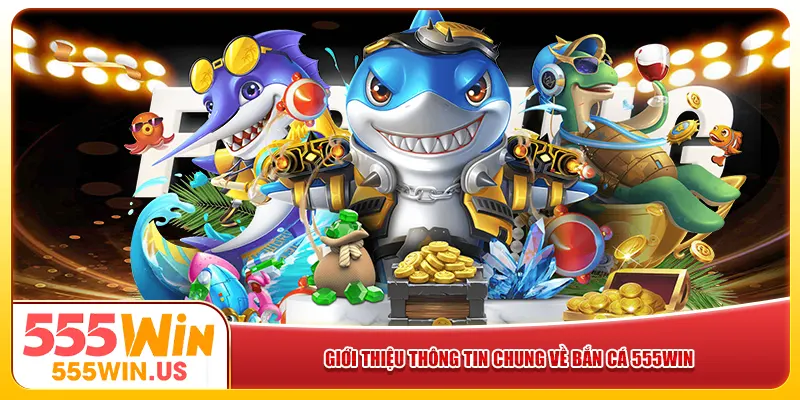 Giới thiệu thông tin chung về bắn cá 555win Giới thiệu thông tin chung về bắn cá 555win