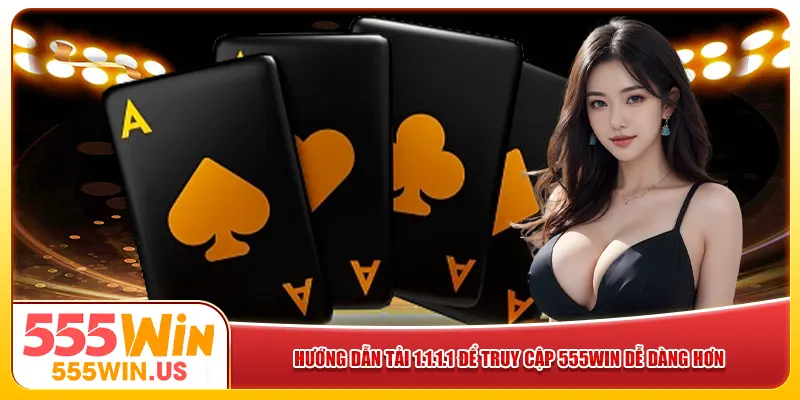 Hướng dẫn tải 1.1.1.1 để truy cập 555win dễ dàng hơn Hướng dẫn tải 1.1.1.1 để truy cập 555win dễ dàng hơn