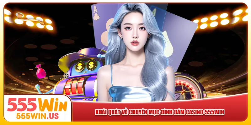 Khái quát về chuyên mục đình đám casino 555win Khái quát về chuyên mục đình đám casino 555win
