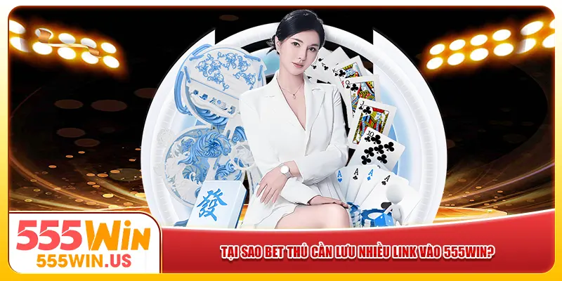 Tại sao bet thủ cần lưu nhiều link vào 555win? Tại sao bet thủ cần lưu nhiều link vào 555win?